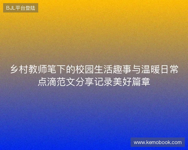 乡村教师笔下的校园生活趣事与温暖日常点滴范文分享记录美好篇章